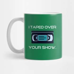 80s Nostalgia I Taped Over Your Show Mug